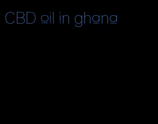 CBD oil in ghana
