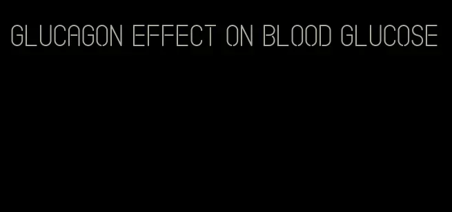 glucagon effect on blood glucose