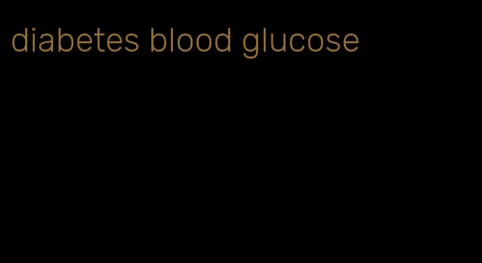 diabetes blood glucose