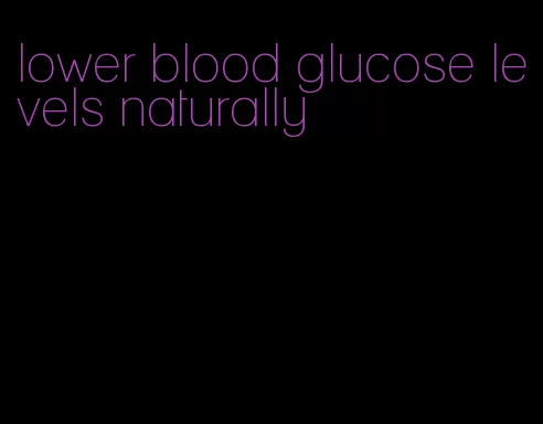 lower blood glucose levels naturally