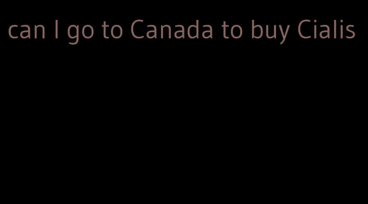 can I go to Canada to buy Cialis