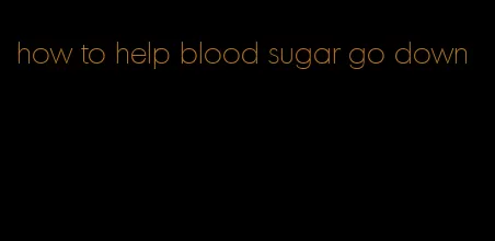 how to help blood sugar go down