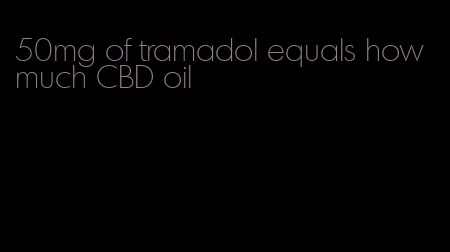 50mg of tramadol equals how much CBD oil