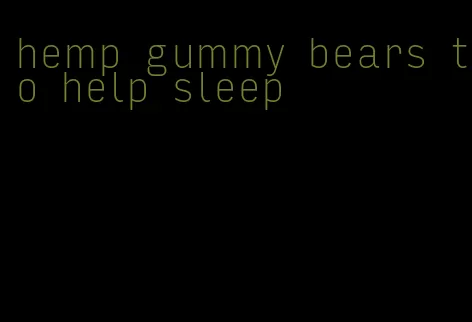 hemp gummy bears to help sleep