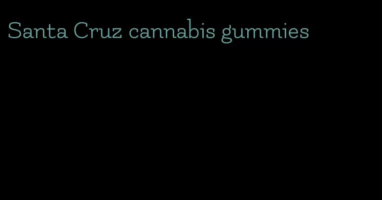 Santa Cruz cannabis gummies