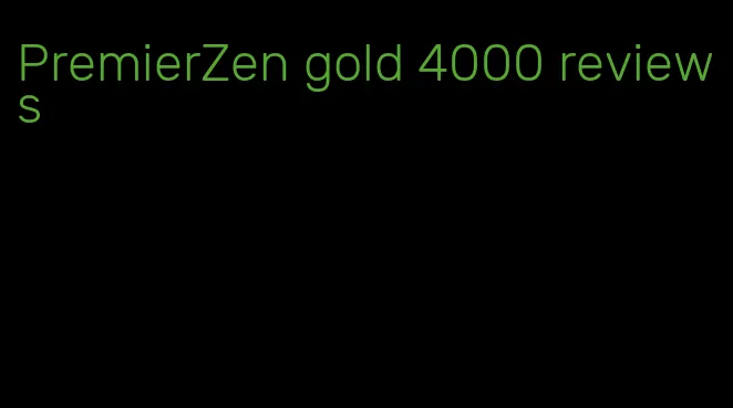 PremierZen gold 4000 reviews