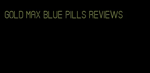gold max blue pills reviews