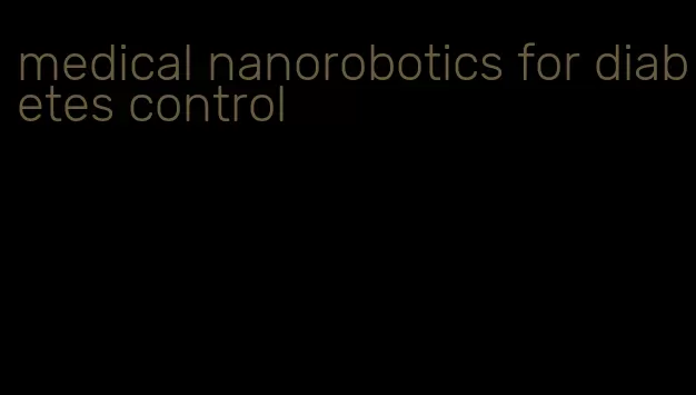 medical nanorobotics for diabetes control