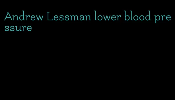 Andrew Lessman lower blood pressure