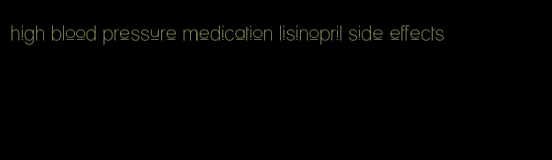 high blood pressure medication lisinopril side effects