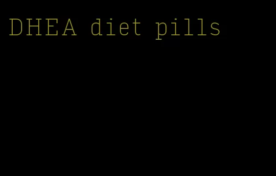 DHEA diet pills