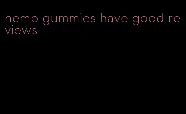hemp gummies have good reviews