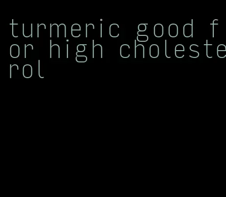 turmeric good for high cholesterol
