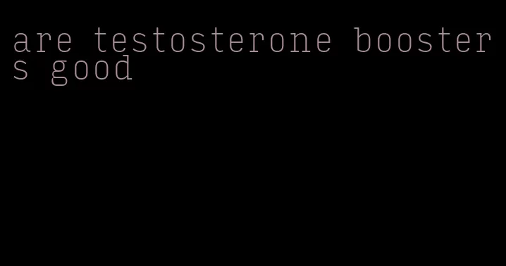 are testosterone boosters good