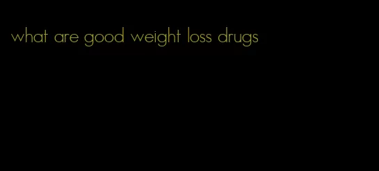 what are good weight loss drugs