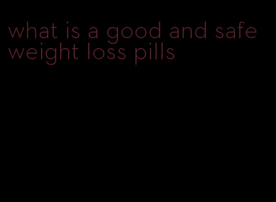 what is a good and safe weight loss pills