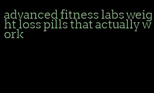 advanced fitness labs weight loss pills that actually work