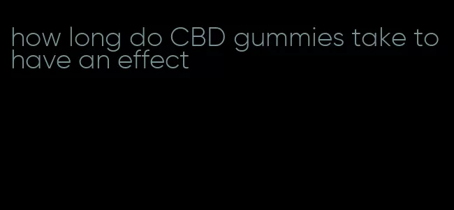 how long do CBD gummies take to have an effect