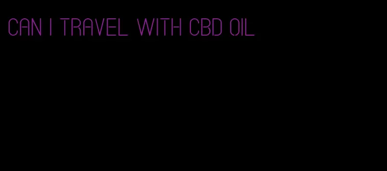 can I travel with CBD oil