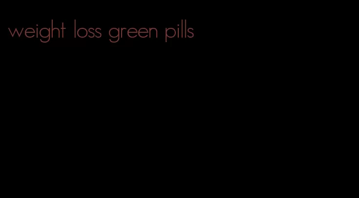 weight loss green pills