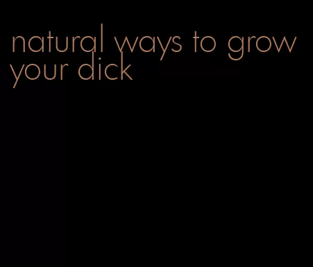 natural ways to grow your dick