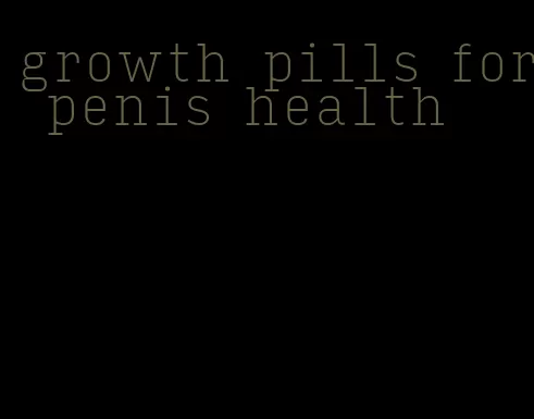 growth pills for penis health