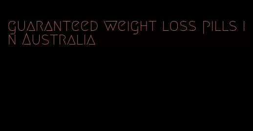 guaranteed weight loss pills in Australia