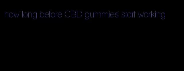 how long before CBD gummies start working