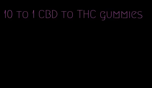 10 to 1 CBD to THC gummies