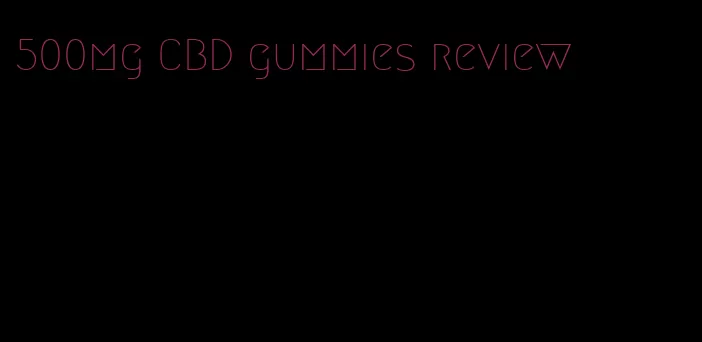 500mg CBD gummies review