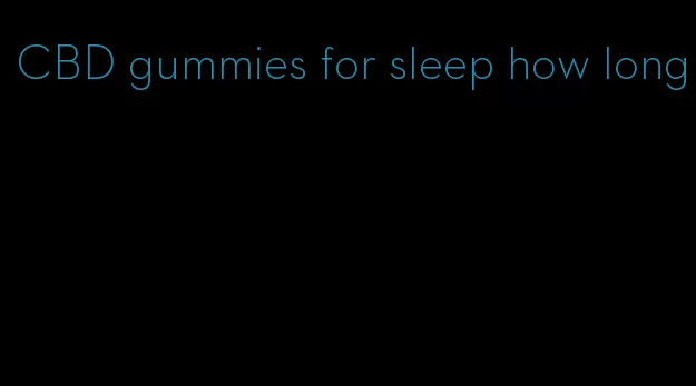CBD gummies for sleep how long