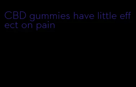 CBD gummies have little effect on pain