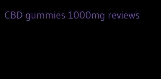 CBD gummies 1000mg reviews