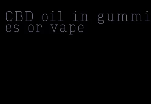 CBD oil in gummies or vape