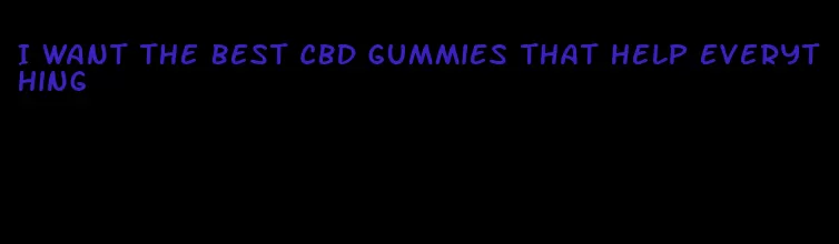 I want the best CBD gummies that help everything