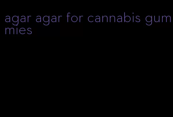 agar agar for cannabis gummies