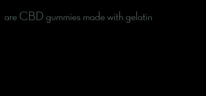 are CBD gummies made with gelatin