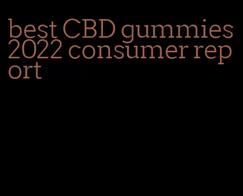 best CBD gummies 2022 consumer report