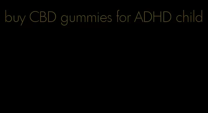buy CBD gummies for ADHD child