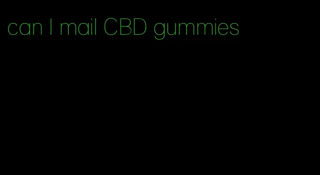 can I mail CBD gummies