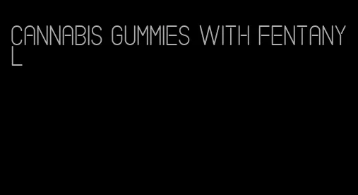 cannabis gummies with fentanyl