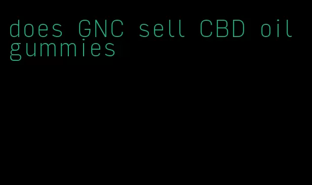 does GNC sell CBD oil gummies