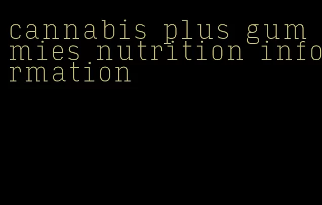cannabis plus gummies nutrition information