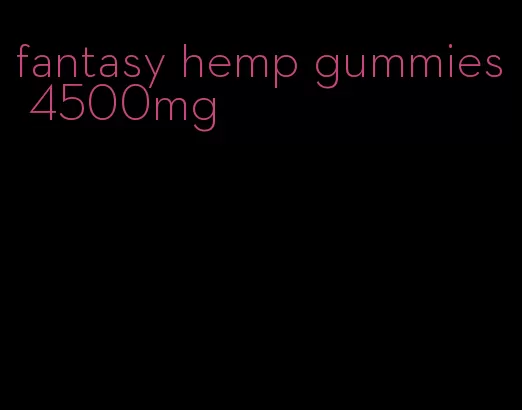 fantasy hemp gummies 4500mg
