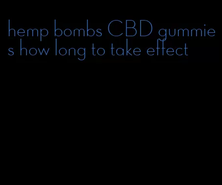 hemp bombs CBD gummies how long to take effect