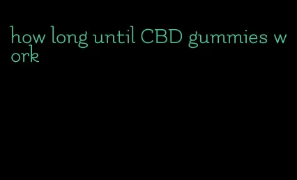 how long until CBD gummies work