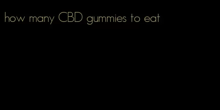 how many CBD gummies to eat