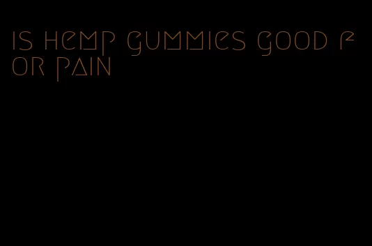 is hemp gummies good for pain