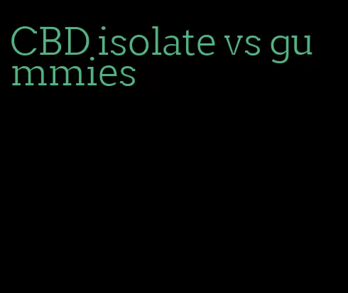 CBD isolate vs gummies