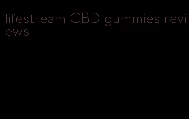 lifestream CBD gummies reviews